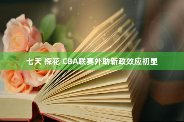 七天 探花 CBA联赛外助新政效应初显