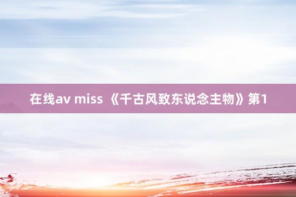 在线av miss 《千古风致东说念主物》第1