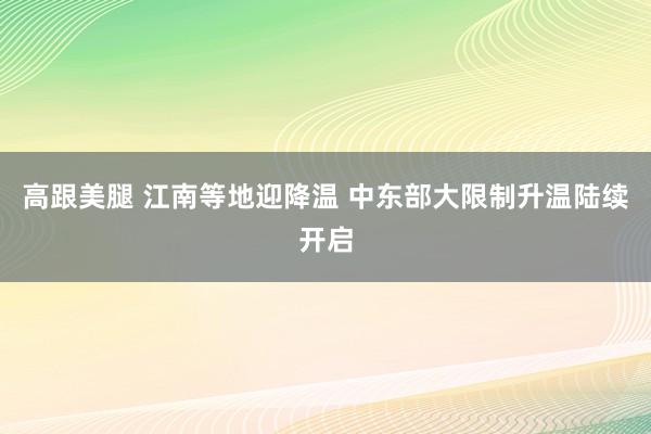 高跟美腿 江南等地迎降温 中东部大限制升温陆续开启